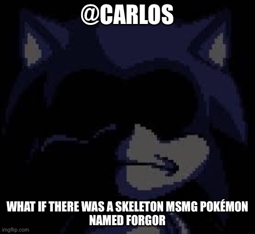 Lord X | @CARLOS; WHAT IF THERE WAS A SKELETON MSMG POKÉMON
NAMED FORGOR | image tagged in lord x | made w/ Imgflip meme maker
