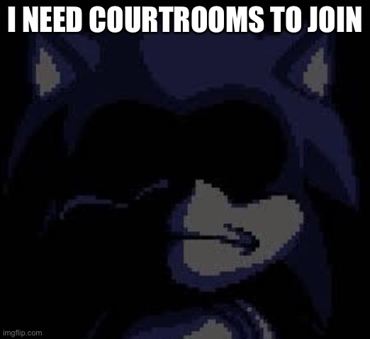 Lord X | I NEED COURTROOMS TO JOIN | image tagged in lord x | made w/ Imgflip meme maker