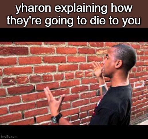 roar | yharon explaining how they're going to die to you | image tagged in brick wall guy,terraria,calamity | made w/ Imgflip meme maker