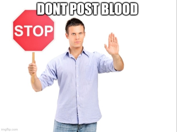 Stop | DONT POST BLOOD | image tagged in stop | made w/ Imgflip meme maker