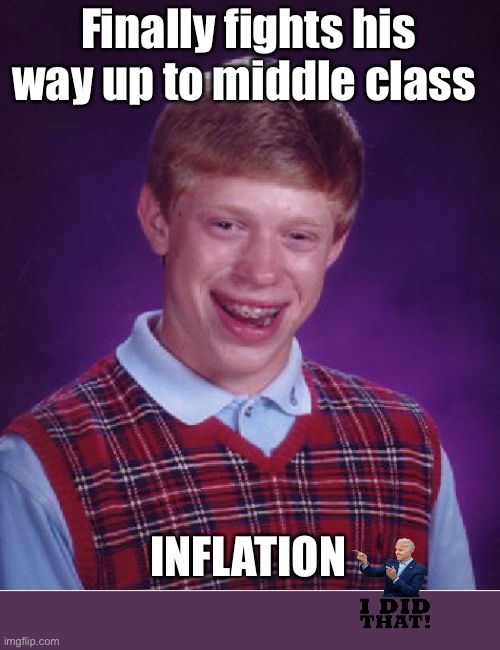 Bad luck Biden | Finally fights his way up to middle class; INFLATION | image tagged in memes,bad luck brian,politics lol | made w/ Imgflip meme maker