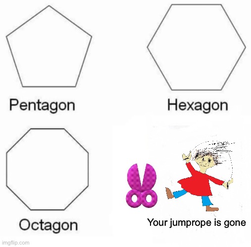 Sucker | Your jumprope is gone | image tagged in memes,pentagon hexagon octagon,baldi's basics | made w/ Imgflip meme maker
