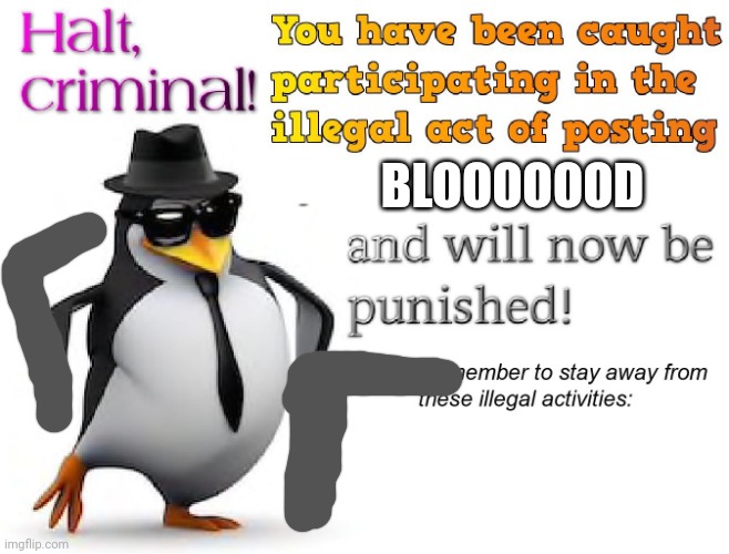 halt criminal! | BLOOOOOOD | image tagged in halt criminal | made w/ Imgflip meme maker