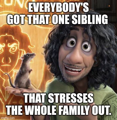 Black Sheep Bruno | EVERYBODY'S GOT THAT ONE SIBLING; THAT STRESSES THE WHOLE FAMILY OUT. | image tagged in bruno madrigal,black sheep | made w/ Imgflip meme maker