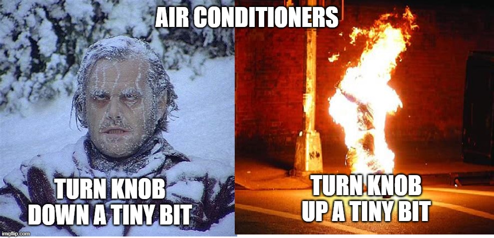 air conditioner | AIR CONDITIONERS; TURN KNOB DOWN A TINY BIT; TURN KNOB UP A TINY BIT | image tagged in air conditioner,oh wow are you actually reading these tags | made w/ Imgflip meme maker