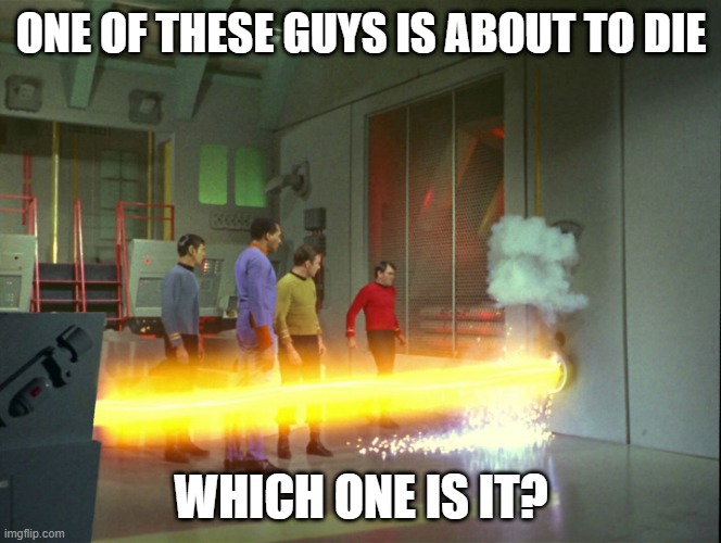 I Got Money on Red (Though, That May Be Scotty...) |  ONE OF THESE GUYS IS ABOUT TO DIE; WHICH ONE IS IT? | image tagged in star trek redshirt death 01 | made w/ Imgflip meme maker