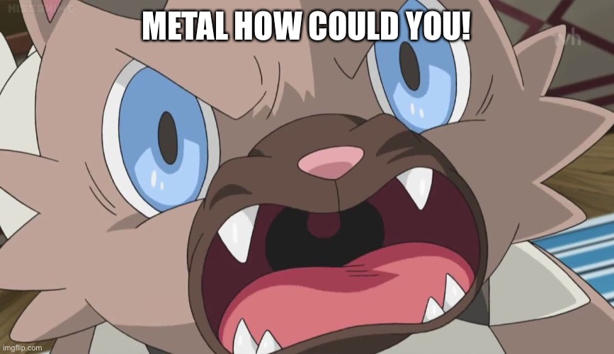Angry Rockruff | METAL HOW COULD YOU! | image tagged in angry rockruff | made w/ Imgflip meme maker