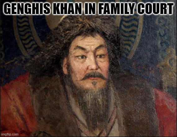 GENGHIS KHAN IN FAMILY COURT | image tagged in khan,child support,court | made w/ Imgflip meme maker