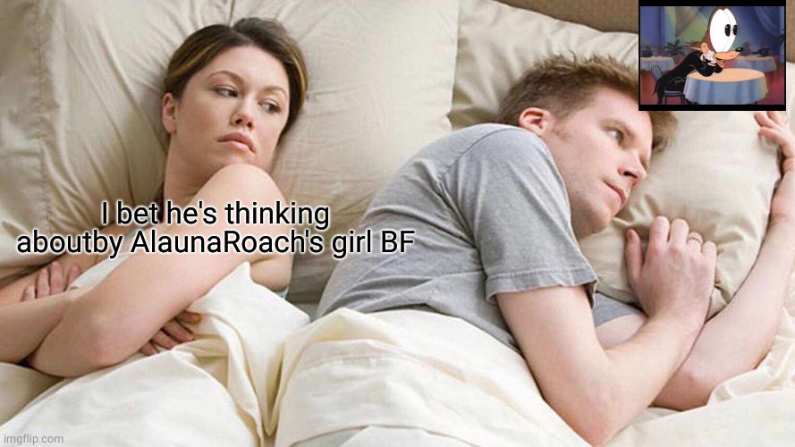 I Bet He's Thinking About Other Women Meme | I bet he's thinking aboutby AlaunaRoach's girl BF | image tagged in memes,i bet he's thinking about other women | made w/ Imgflip meme maker