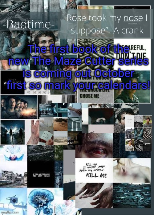 Who else is excited for this? | The first book of the new The Maze Cutter series is coming out October first so mark your calendars! | image tagged in the maze runner announcement,maze runner,so much books | made w/ Imgflip meme maker