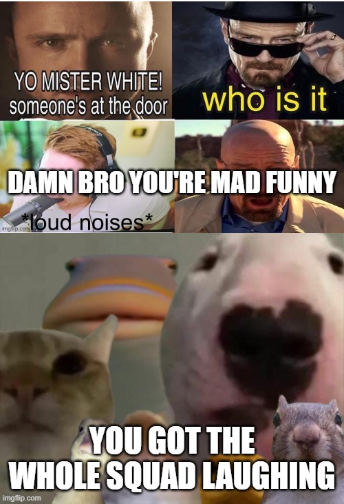 msmg memes are soooo funny | DAMN BRO YOU'RE MAD FUNNY; YOU GOT THE WHOLE SQUAD LAUGHING | image tagged in the council remastered | made w/ Imgflip meme maker
