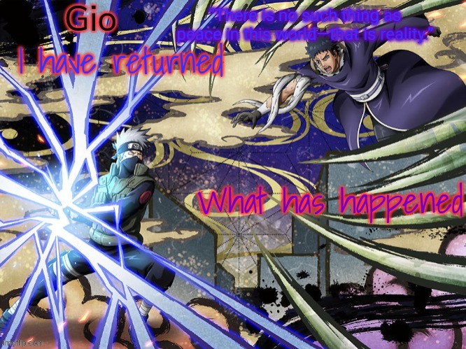 Kakashi vs Obito | I have returned; What has happened | image tagged in kakashi vs obito | made w/ Imgflip meme maker