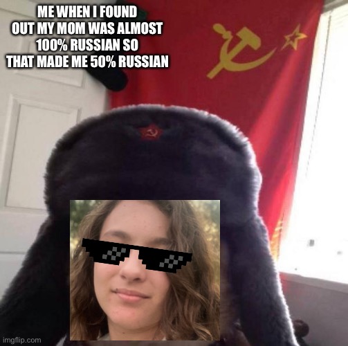 рутин тотин вальдимир путин | ME WHEN I FOUND OUT MY MOM WAS ALMOST 100% RUSSIAN SO THAT MADE ME 50% RUSSIAN | made w/ Imgflip meme maker