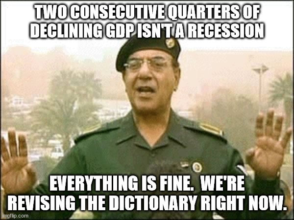 Poor performance?  No problem, revise the defination of successs. | TWO CONSECUTIVE QUARTERS OF DECLINING GDP ISN'T A RECESSION; EVERYTHING IS FINE.  WE'RE REVISING THE DICTIONARY RIGHT NOW. | image tagged in sleepy joe,joe biden,recession,bagdad bob | made w/ Imgflip meme maker