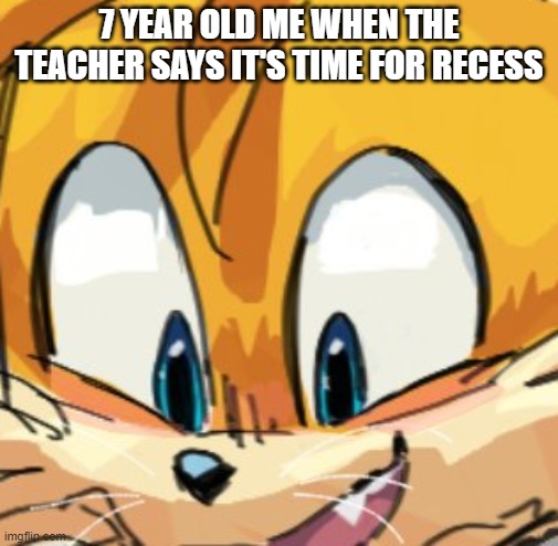 a meme | 7 YEAR OLD ME WHEN THE TEACHER SAYS IT'S TIME FOR RECESS | image tagged in school memes | made w/ Imgflip meme maker