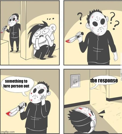 Stabby stabby | the response; something to lure person out | image tagged in jason | made w/ Imgflip meme maker