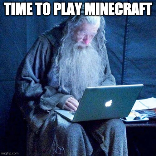 time to play minecraft | TIME TO PLAY MINECRAFT | image tagged in gandalf using a macbook | made w/ Imgflip meme maker