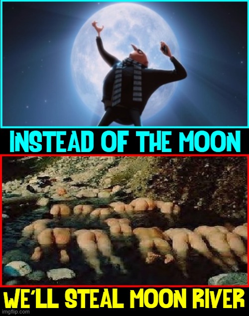 Gru has a Better Idea | INSTEAD OF THE MOON; WE'LL STEAL MOON RIVER | image tagged in vince vance,memes,despicable me,gru,moon,river | made w/ Imgflip meme maker