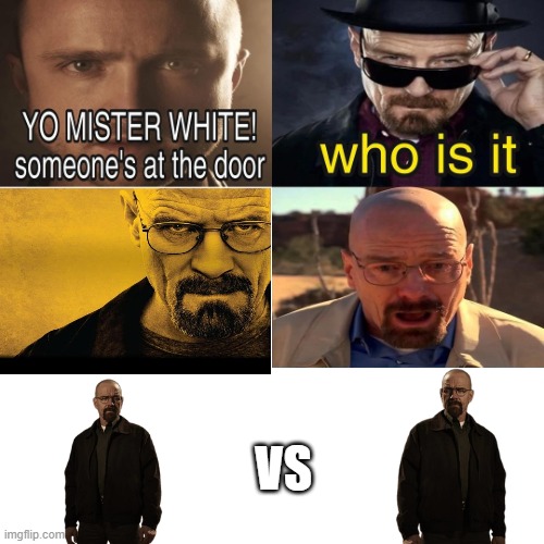 Walter White Versus Walter White | VS | image tagged in yo mr white someone at the door | made w/ Imgflip meme maker