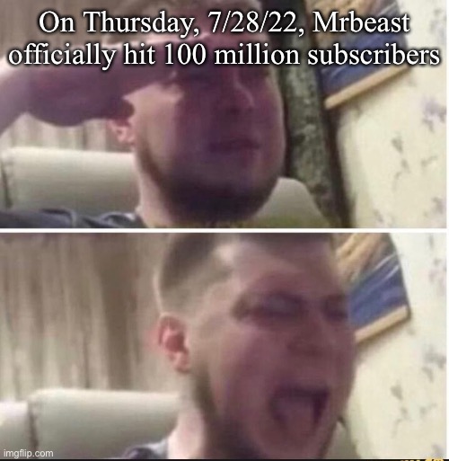 The internet finna go crazy | On Thursday, 7/28/22, Mrbeast officially hit 100 million subscribers | image tagged in crying salute | made w/ Imgflip meme maker