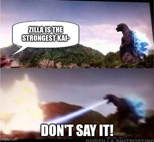 Godzilla Hates X | ZILLA IS THE STRONGEST KAI-; DON'T SAY IT! | image tagged in godzilla hates x | made w/ Imgflip meme maker