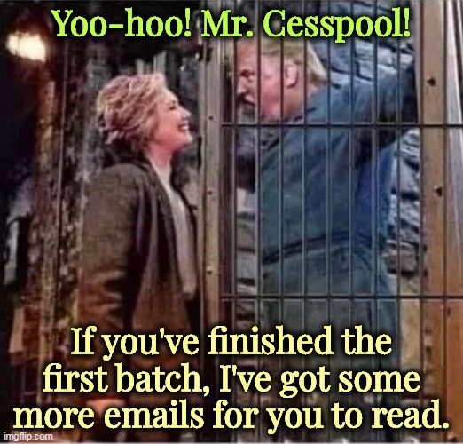 Yoo-hoo! Mr. Cesspool! If you've finished the first batch, I've got some more emails for you to read. | image tagged in trump,cesspool,hillary,clean,hillary emails | made w/ Imgflip meme maker