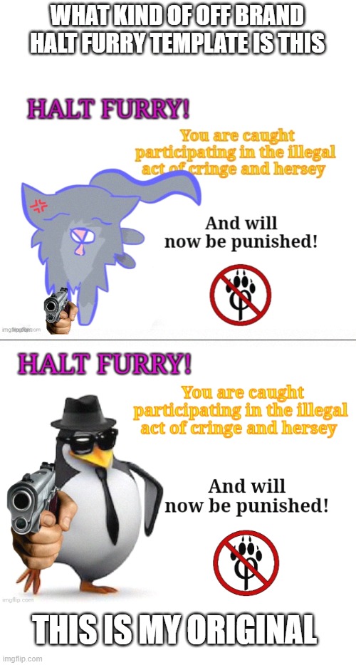 bluestar fukin stole my template | WHAT KIND OF OFF BRAND HALT FURRY TEMPLATE IS THIS; THIS IS MY ORIGINAL | image tagged in halt furry | made w/ Imgflip meme maker