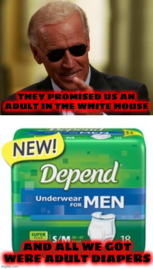 THEY PROMISED US AN ADULT IN THE WHITE HOUSE AND ALL WE GOT WER ADULT DIAPERS | THEY PROMISED US AN ADULT IN THE WHITE HOUSE; AND ALL WE GOT WERE ADULT DIAPERS | image tagged in cool joe biden,depends | made w/ Imgflip meme maker