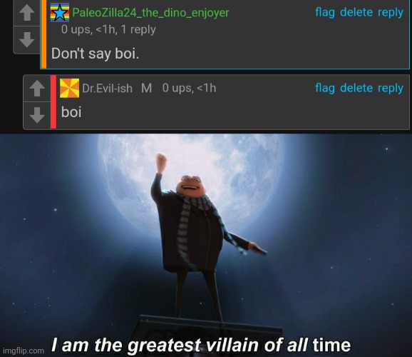 Idk why he said it but he did. Then I said it. Just to cause chaos | image tagged in i am the greatest villain of all time | made w/ Imgflip meme maker