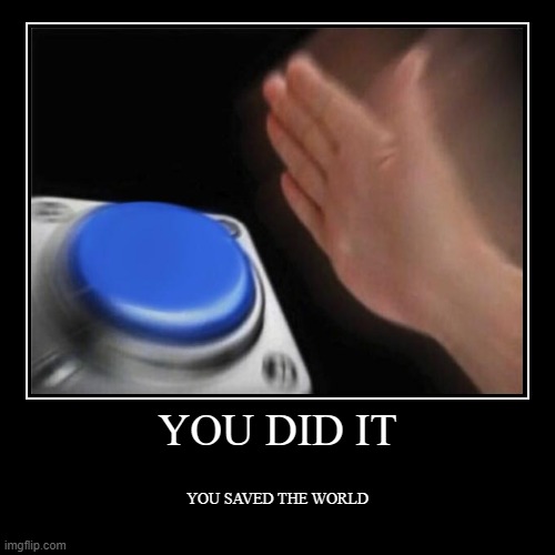 YOU DID IT | image tagged in funny,demotivationals,save the earth,save,the universe | made w/ Imgflip demotivational maker