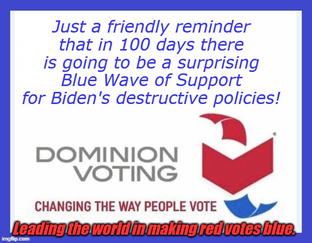 When your policies are failing the country and you need to corrupt the election, we're simply the best at keeping dictators in p | Just a friendly reminder that in 100 days there is going to be a surprising Blue Wave of Support for Biden's destructive policies! Leading the world in making red votes blue. | image tagged in dominion voting systems | made w/ Imgflip meme maker