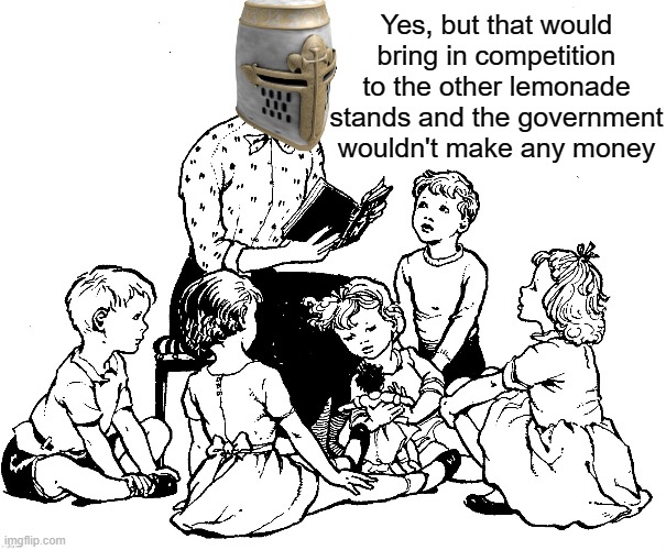 Yes, but that would bring in competition to the other lemonade stands and the government wouldn't make any money | made w/ Imgflip meme maker
