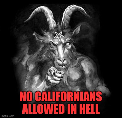 Satan Wants You... | NO CALIFORNIANS ALLOWED IN HELL | image tagged in satan wants you,california | made w/ Imgflip meme maker