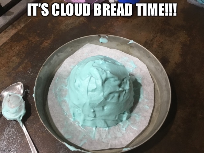 IT’S CLOUD BREAD TIME!!! | made w/ Imgflip meme maker