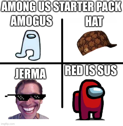 Blank Starter Pack | AMOGUS; HAT; AMONG US STARTER PACK; JERMA; RED IS SUS | image tagged in memes,blank starter pack | made w/ Imgflip meme maker