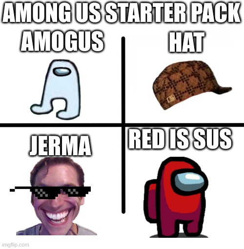 Blank Starter Pack Meme | AMOGUS; HAT; AMONG US STARTER PACK; JERMA; RED IS SUS | image tagged in memes,blank starter pack | made w/ Imgflip meme maker