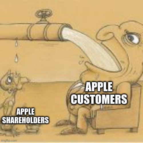 fat man drinking from pipe | APPLE CUSTOMERS; APPLE SHAREHOLDERS | image tagged in fat man drinking from pipe | made w/ Imgflip meme maker