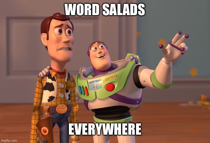 X, X Everywhere | WORD SALADS; EVERYWHERE | image tagged in memes,x x everywhere | made w/ Imgflip meme maker