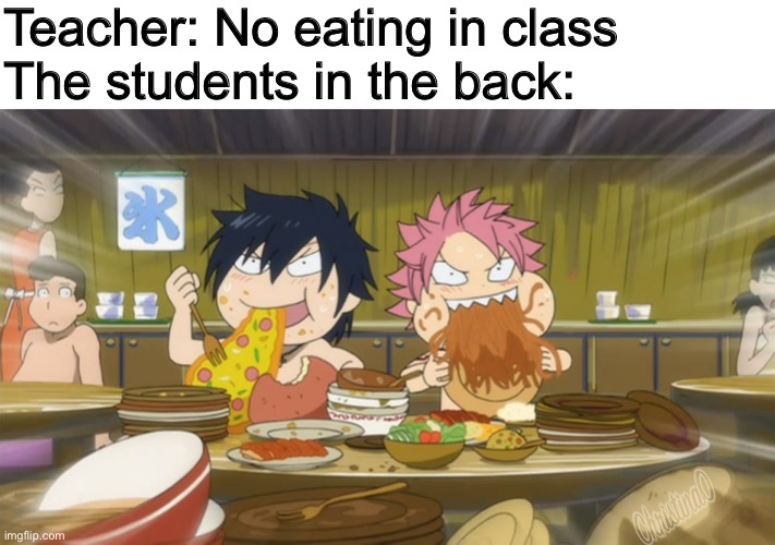 Fairy Tail Meme Eating in Class | Teacher: No eating in class
The students in the back: | image tagged in memes,fairy tail,fairy tail meme,gray fullbuster,natsu dragneel,school | made w/ Imgflip meme maker