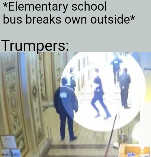 It's just a joke. I know most of you can't run | *Elementary school bus breaks own outside*; Trumpers: | image tagged in funny memes,scumbag republicans,terrorists,terrorism,white privilege | made w/ Imgflip meme maker