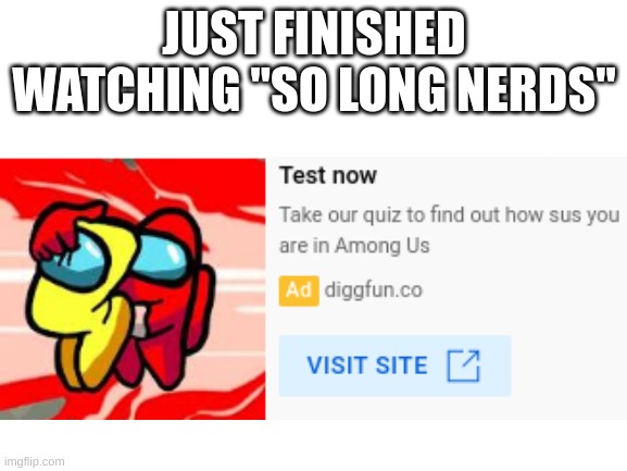 Title | JUST FINISHED WATCHING "SO LONG NERDS" | image tagged in youtube ads | made w/ Imgflip meme maker