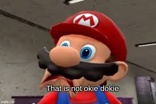 Mario Scared Face | That is not okie dokie | image tagged in mario scared face | made w/ Imgflip meme maker