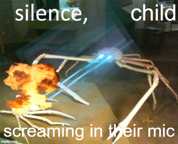Silence Crab | child; screaming in their mic | image tagged in silence crab | made w/ Imgflip meme maker