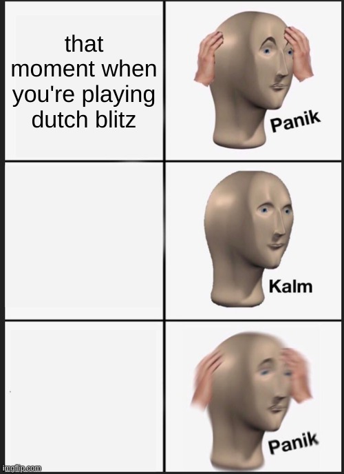 Panik Kalm Panik Meme | that moment when you're playing dutch blitz | image tagged in memes,panik kalm panik | made w/ Imgflip meme maker