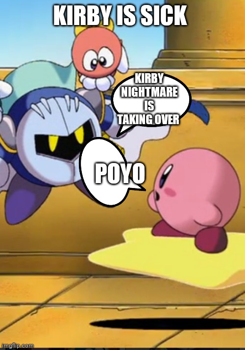Kirby right out of context | KIRBY IS SICK; KIRBY NIGHTMARE IS TAKING OVER; POYO | image tagged in funny memes | made w/ Imgflip meme maker