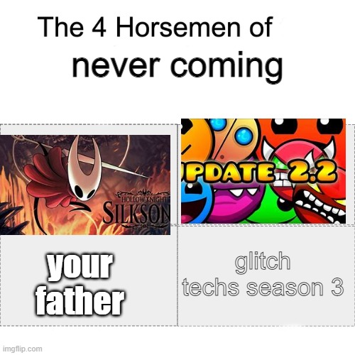 Four horsemen | never coming; glitch techs season 3; your father | image tagged in four horsemen | made w/ Imgflip meme maker