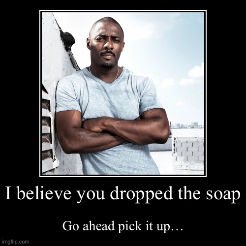 You dropped the soap. | image tagged in funny,demotivationals | made w/ Imgflip demotivational maker