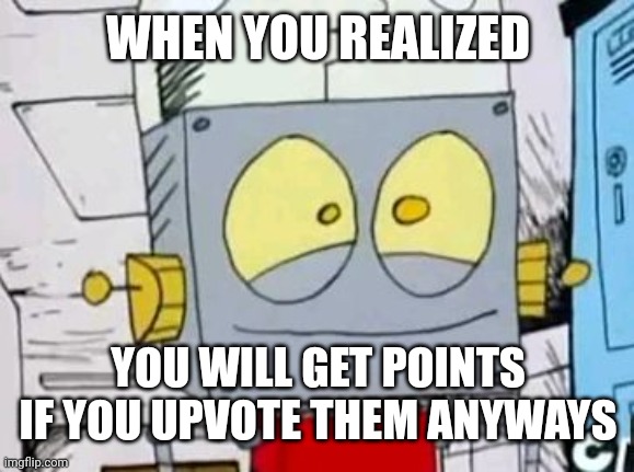 I will get points if I upvote them |  WHEN YOU REALIZED; YOU WILL GET POINTS IF YOU UPVOTE THEM ANYWAYS | image tagged in when you realized,memes,imgflip,funny | made w/ Imgflip meme maker