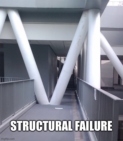 Structural Failure | STRUCTURAL FAILURE | image tagged in structural,fail,design fault,construction failure,you had one job | made w/ Imgflip meme maker