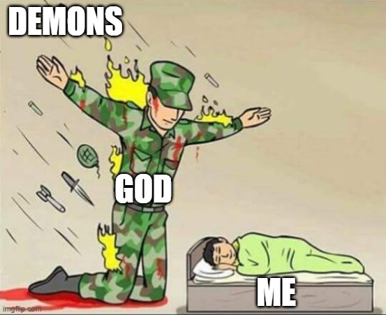 god | DEMONS; GOD; ME | image tagged in soldier protecting sleeping child | made w/ Imgflip meme maker